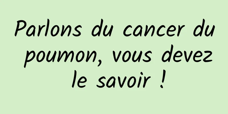 Parlons du cancer du poumon, vous devez le savoir !