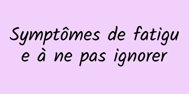 Symptômes de fatigue à ne pas ignorer