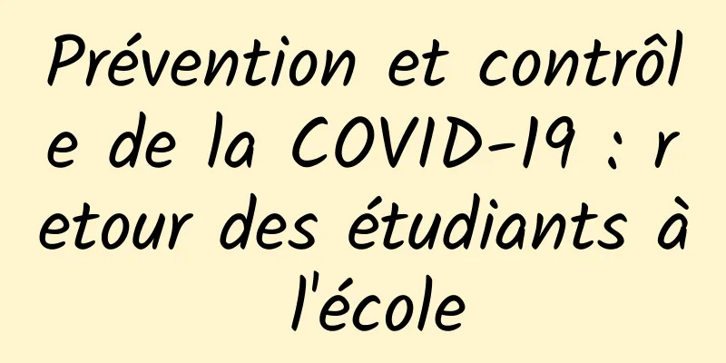 Prévention et contrôle de la COVID-19 : retour des étudiants à l'école
