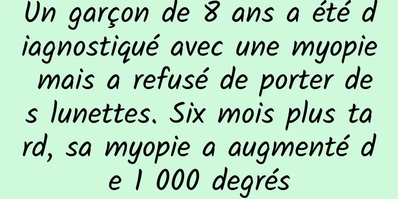 Un garçon de 8 ans a été diagnostiqué avec une myopie mais a refusé de porter des lunettes. Six mois plus tard, sa myopie a augmenté de 1 000 degrés