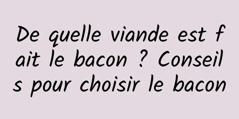De quelle viande est fait le bacon ? Conseils pour choisir le bacon