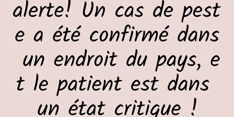 alerte! Un cas de peste a été confirmé dans un endroit du pays, et le patient est dans un état critique !