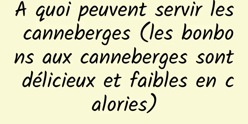 À quoi peuvent servir les canneberges (les bonbons aux canneberges sont délicieux et faibles en calories)