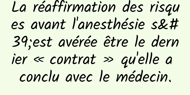 La réaffirmation des risques avant l'anesthésie s'est avérée être le dernier « contrat » qu'elle a conclu avec le médecin.