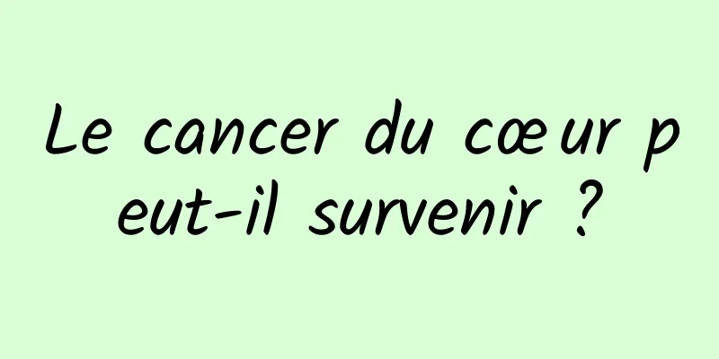 Le cancer du cœur peut-il survenir ?