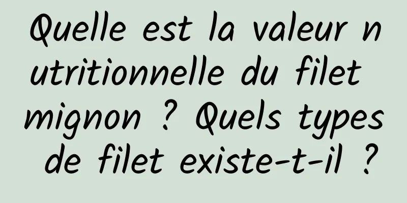 Quelle est la valeur nutritionnelle du filet mignon ? Quels types de filet existe-t-il ?