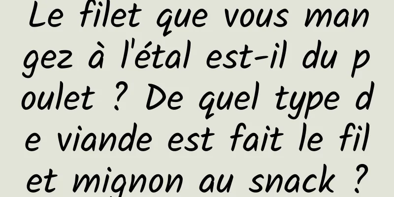 Le filet que vous mangez à l'étal est-il du poulet ? De quel type de viande est fait le filet mignon au snack ?
