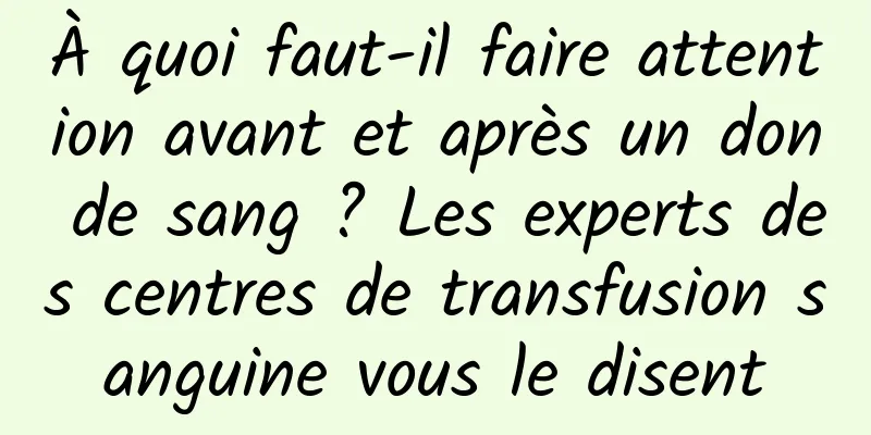 À quoi faut-il faire attention avant et après un don de sang ? Les experts des centres de transfusion sanguine vous le disent