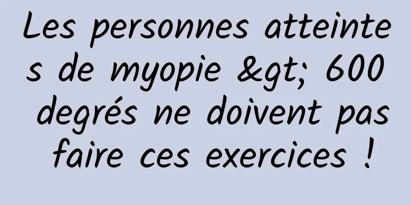 Les personnes atteintes de myopie > 600 degrés ne doivent pas faire ces exercices !