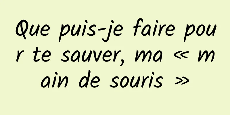 Que puis-je faire pour te sauver, ma « main de souris »