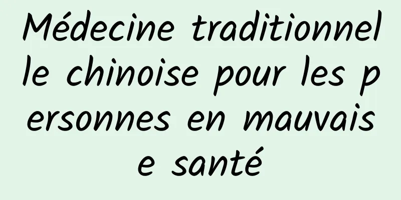 Médecine traditionnelle chinoise pour les personnes en mauvaise santé