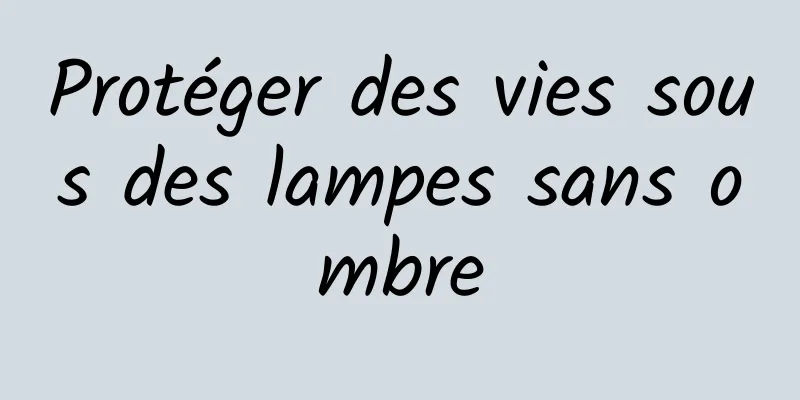 Protéger des vies sous des lampes sans ombre