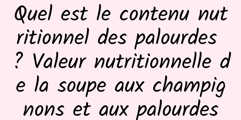 Quel est le contenu nutritionnel des palourdes ? Valeur nutritionnelle de la soupe aux champignons et aux palourdes