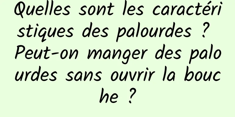 Quelles sont les caractéristiques des palourdes ? Peut-on manger des palourdes sans ouvrir la bouche ?