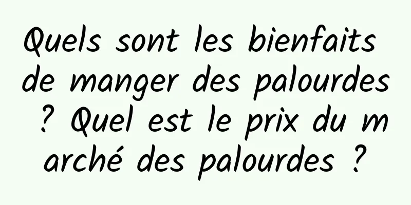 Quels sont les bienfaits de manger des palourdes ? Quel est le prix du marché des palourdes ?