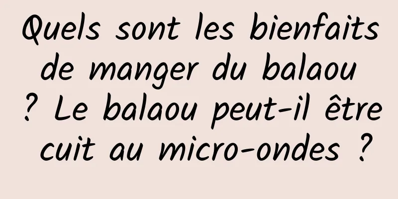 Quels sont les bienfaits de manger du balaou ? Le balaou peut-il être cuit au micro-ondes ?