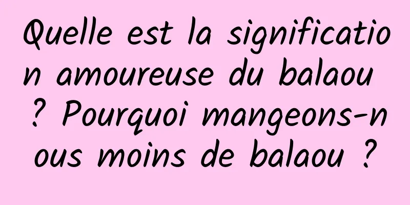 Quelle est la signification amoureuse du balaou ? Pourquoi mangeons-nous moins de balaou ?