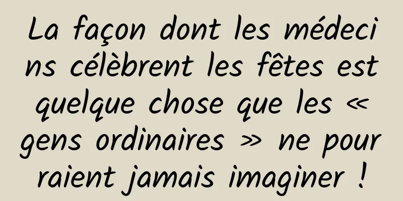 La façon dont les médecins célèbrent les fêtes est quelque chose que les « gens ordinaires » ne pourraient jamais imaginer !