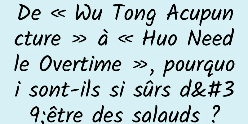 De « Wu Tong Acupuncture » à « Huo Needle Overtime », pourquoi sont-ils si sûrs d'être des salauds ?