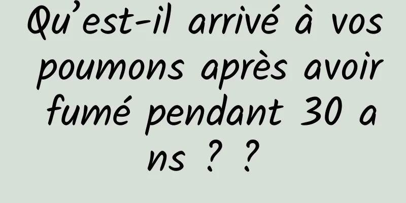 Qu’est-il arrivé à vos poumons après avoir fumé pendant 30 ans ? ?