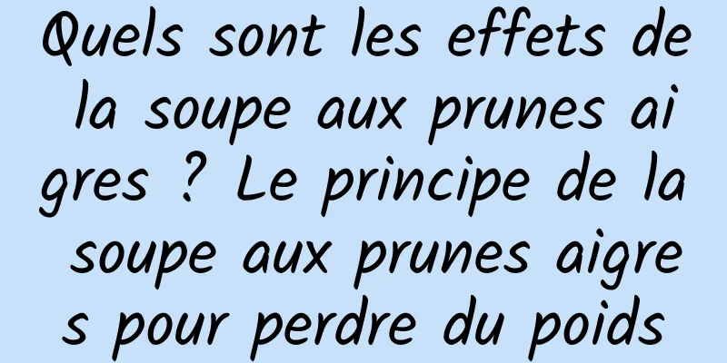 Quels sont les effets de la soupe aux prunes aigres ? Le principe de la soupe aux prunes aigres pour perdre du poids