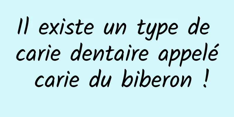 Il existe un type de carie dentaire appelé carie du biberon !
