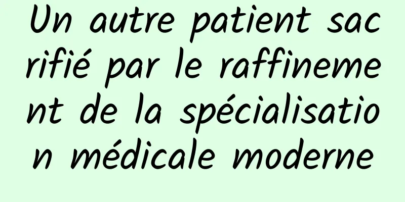 Un autre patient sacrifié par le raffinement de la spécialisation médicale moderne