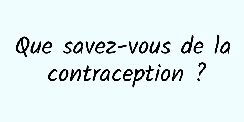 Que savez-vous de la contraception ?