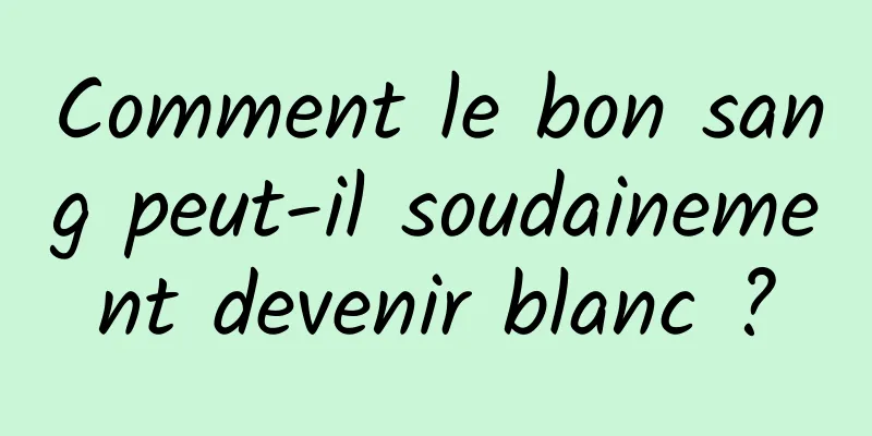 Comment le bon sang peut-il soudainement devenir blanc ?