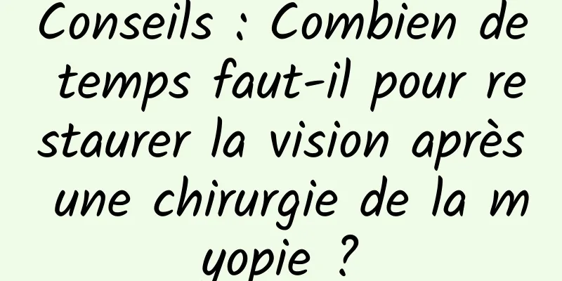 Conseils : Combien de temps faut-il pour restaurer la vision après une chirurgie de la myopie ?