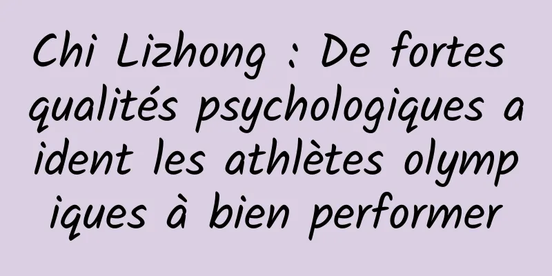 Chi Lizhong : De fortes qualités psychologiques aident les athlètes olympiques à bien performer
