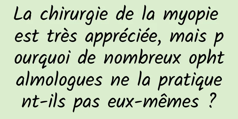 La chirurgie de la myopie est très appréciée, mais pourquoi de nombreux ophtalmologues ne la pratiquent-ils pas eux-mêmes ?