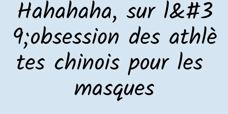 Hahahaha, sur l'obsession des athlètes chinois pour les masques