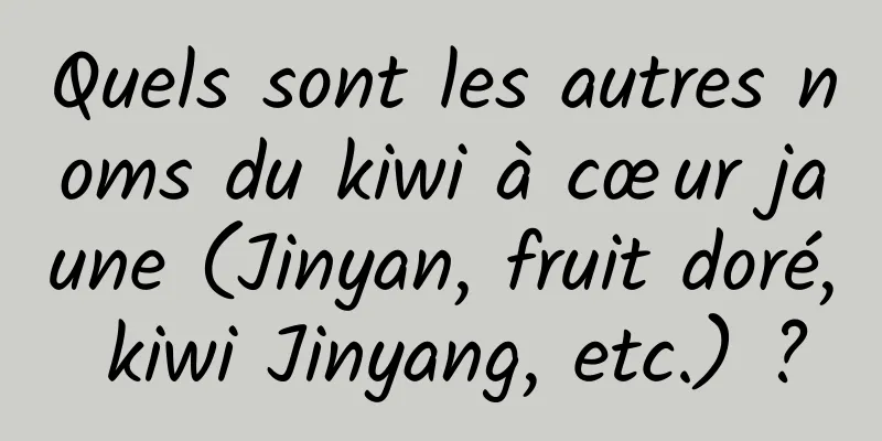 Quels sont les autres noms du kiwi à cœur jaune (Jinyan, fruit doré, kiwi Jinyang, etc.) ?