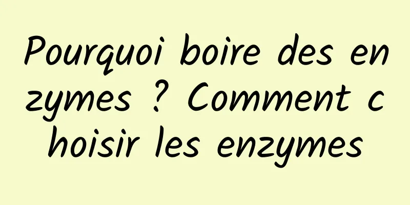 Pourquoi boire des enzymes ? Comment choisir les enzymes