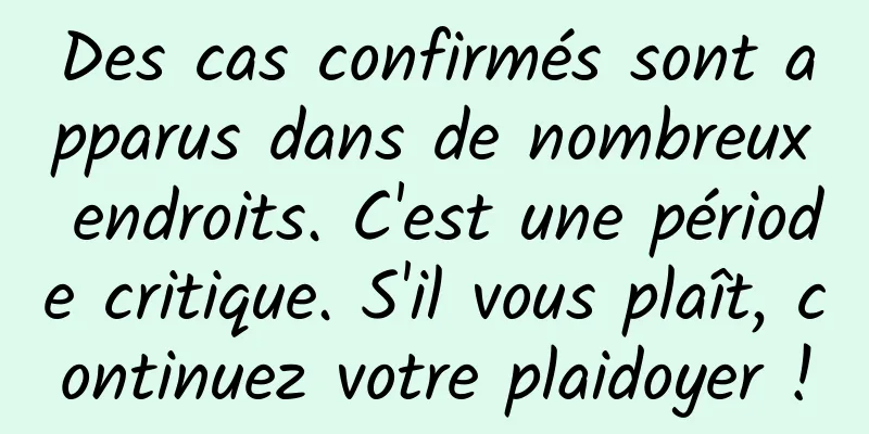 Des cas confirmés sont apparus dans de nombreux endroits. C'est une période critique. S'il vous plaît, continuez votre plaidoyer !