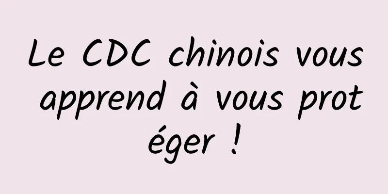 Le CDC chinois vous apprend à vous protéger !