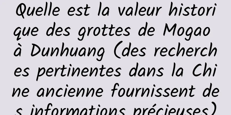 Quelle est la valeur historique des grottes de Mogao à Dunhuang (des recherches pertinentes dans la Chine ancienne fournissent des informations précieuses)