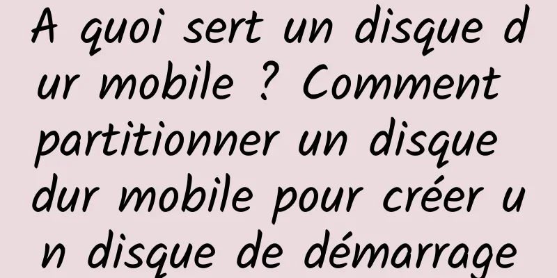 A quoi sert un disque dur mobile ? Comment partitionner un disque dur mobile pour créer un disque de démarrage