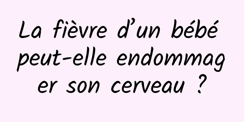 La fièvre d’un bébé peut-elle endommager son cerveau ?