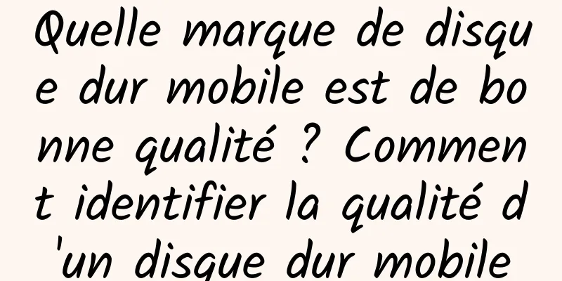 Quelle marque de disque dur mobile est de bonne qualité ? Comment identifier la qualité d'un disque dur mobile