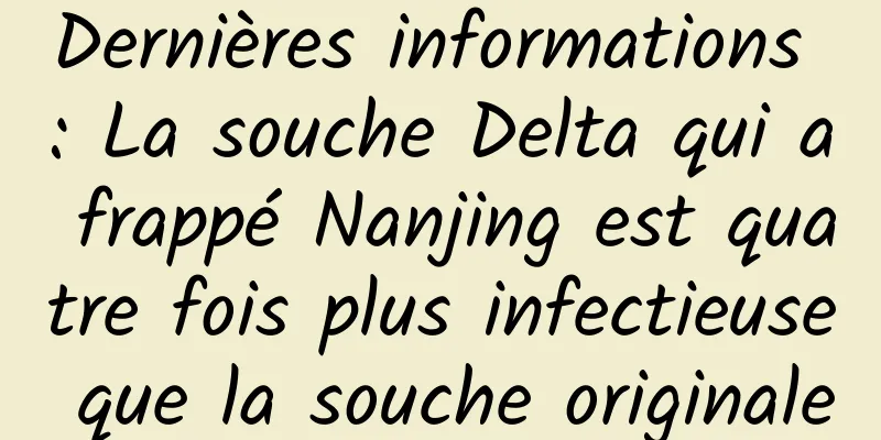 Dernières informations : La souche Delta qui a frappé Nanjing est quatre fois plus infectieuse que la souche originale