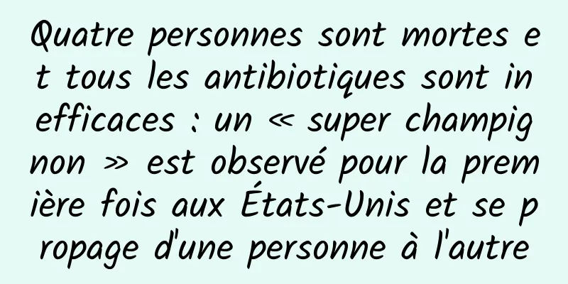 Quatre personnes sont mortes et tous les antibiotiques sont inefficaces : un « super champignon » est observé pour la première fois aux États-Unis et se propage d'une personne à l'autre