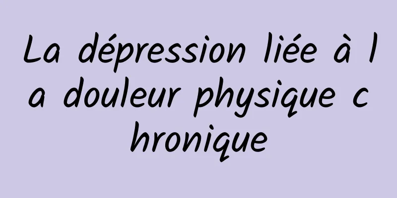 La dépression liée à la douleur physique chronique