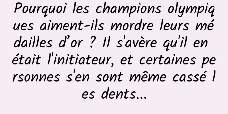 Pourquoi les champions olympiques aiment-ils mordre leurs médailles d’or ? Il s'avère qu'il en était l'initiateur, et certaines personnes s'en sont même cassé les dents...