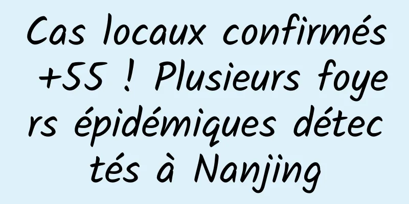 Cas locaux confirmés +55 ! Plusieurs foyers épidémiques détectés à Nanjing