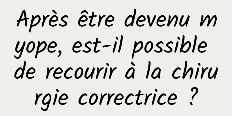 Après être devenu myope, est-il possible de recourir à la chirurgie correctrice ?