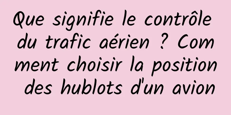 Que signifie le contrôle du trafic aérien ? Comment choisir la position des hublots d'un avion