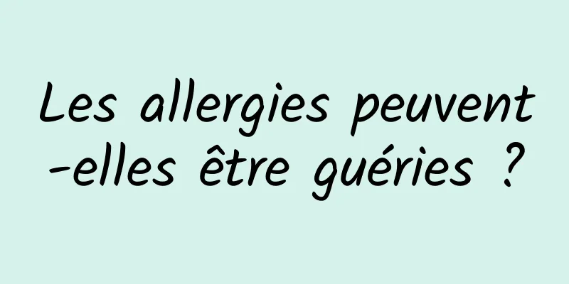 Les allergies peuvent-elles être guéries ?