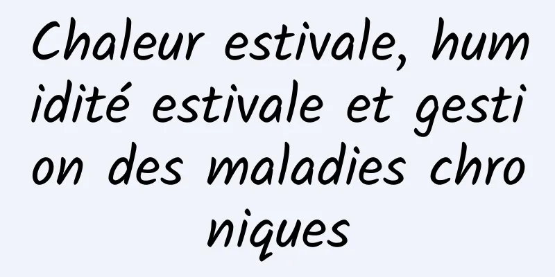Chaleur estivale, humidité estivale et gestion des maladies chroniques